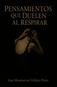 pensamientos que duelen al respirar
Ana Montserrat Vallejo Pérez
AMVPsic
San Miguel el Alto 